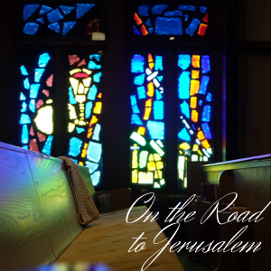 Lent 1_Jesus Set His Face Toward Jerusalem